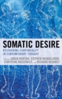 Image for Somatic Desire : Recovering Corporeality in Contemporary Thought