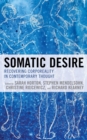 Image for Somatic desire: recovering corporeality in contemporary thought