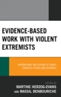 Image for Evidence-based work with violent extremists  : international implications of French terrorist attacks and responses