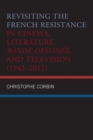 Image for Revisiting the French Resistance in cinema, literature, Bande Dessinee, and television (1942-2012)