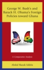 Image for George W. Bush and Barack H. Obama&#39;s foreign policies toward Ghana: a comparative analysis