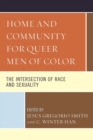 Image for Home and community for queer men of color  : the intersection of race and sexuality