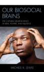 Image for Our biosocial brains  : the cultural neuroscience of bias, power, and injustice