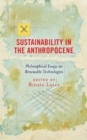 Image for Sustainability in the anthropocene: philosophical essays on renewable technologies