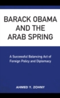 Image for Barack Obama and the Arab Spring: a successful balancing act of foreign policy and diplomacy