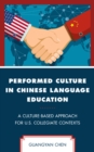 Image for Performed culture in Chinese language education  : a culture-based approach for U.S. collegiate contexts
