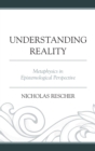 Image for Understanding Reality: Metaphysics in Epistemological Perspective