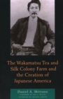 Image for The Wakamatsu Tea and Silk Colony Farm and the Creation of Japanese America