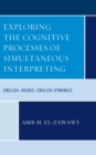 Image for Exploring the cognitive processes of simultaneous interpreting  : English-Arabic-English dynamics