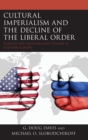 Image for Cultural imperialism and the decline of the liberal order: Russian and Western soft power in Eastern Europe