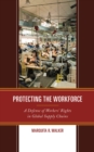 Image for Protecting the workforce  : a defense of workers&#39; rights in global supply chains