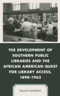 Image for The development of southern public libraries and the African American quest for library access, 1898-1963