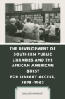 Image for The Development of Southern Public Libraries and the African American Quest for Library Access, 1898–1963