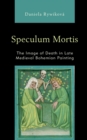 Image for Speculum Mortis: The Image of Death in Late Medieval Bohemian Painting