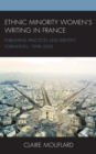 Image for Ethnic minority women&#39;s writing in France  : publishing practices and identity formation, 1998-2005