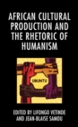 Image for African cultural production and the rhetoric of humanism