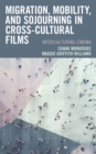 Image for Migration, Mobility, and Sojourning in Cross-Cultural Films: Interculturing Cinema