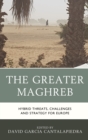 Image for The Greater Maghreb : Hybrid Threats, Challenges and Strategy for Europe