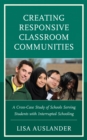 Image for Creating responsive classroom communities  : a cross-case study of schools serving students with interrupted schooling