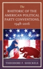 Image for The Rhetoric of the American Political Party Conventions, 1948-2016
