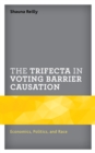 Image for The Trifecta in Voting Barrier Causation : Economics, Politics, and Race