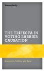 Image for The Trifecta in Voting Barrier Causation: Economics, Politics, and Race