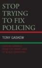 Image for Stop trying to fix policing  : lessons learned from the front lines of Black liberation