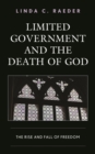 Image for Limited government and the death of God: the rise and fall of freedom