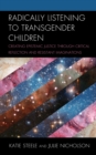 Image for Radically listening to transgender children  : creating epistemic justice through critical reflection and resistant imaginations