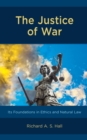 Image for The Justice of War: Its Foundations in Ethics and Natural Law