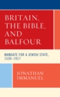 Image for Britain, the Bible, and Balfour  : mandate for a Jewish state, 1530-1917