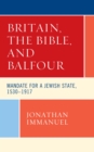 Image for Britain, the Bible, and Balfour: mandate for a Jewish state, 1530-1917
