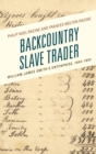 Image for Backcountry slave trader: William James Smith&#39;s enterprise, 1844-1854