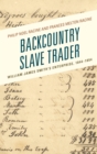 Image for Backcountry slave trader  : William James Smith&#39;s enterprise, 1844-1854