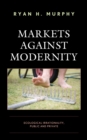 Image for Markets against Modernity: Ecological Irrationality, Public and Private
