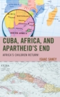Image for Cuba, Africa, and Apartheid&#39;s End: Africa&#39;s Children Return!