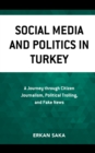 Image for Social media and politics in Turkey  : a journey through citizen journalism, political trolling, and fake news