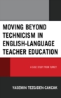 Image for Moving beyond technicism in English-language teacher education  : a case study from Turkey