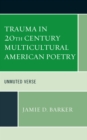 Image for Trauma in 20th Century Multicultural American Poetry: Unmuted Verse
