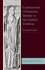 Image for Constructions of Feminine Identity in the Catholic Tradition: Inventing Women