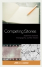 Image for Competing stories  : modernist authors, newspapers, and the movies