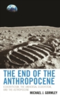 Image for The end of the anthropocene: ecocriticism, the universal ecosystem, and the astropocene