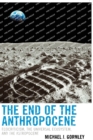 Image for The end of the anthropocene  : ecocriticism, the universal ecosystem, and the astropocene