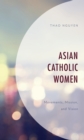 Image for Asian Catholic women  : movements, mission, and vision