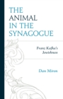 Image for The Animal in the Synagogue: Franz Kafka&#39;s Jewishness