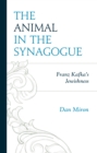 Image for The animal in the synagogue  : Franz Kafka&#39;s Jewishness