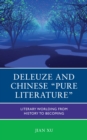 Image for Deleuze and Chinese &quot;pure literature&quot;  : literary worlding from history to becoming