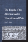 Image for The tragedy of the Athenian ideal in Thucydides and Plato