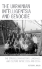 Image for The Ukrainian intelligentsia and genocide  : the struggle for history, language, and culture in the 1920s and 1930s