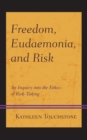 Image for Freedom, eudaemonia, and risk  : an inquiry into the ethics of risk-taking